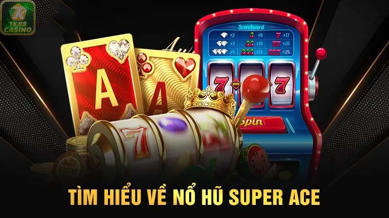 Giới thiệu hấp dẫn về hình thức giải trí Super Ace 