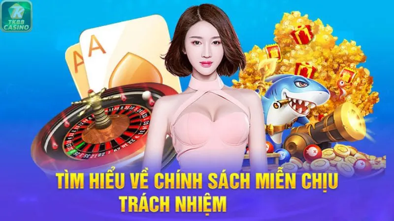 Khái niệm về chính sách miễn trừ trách nhiệm tại TK88