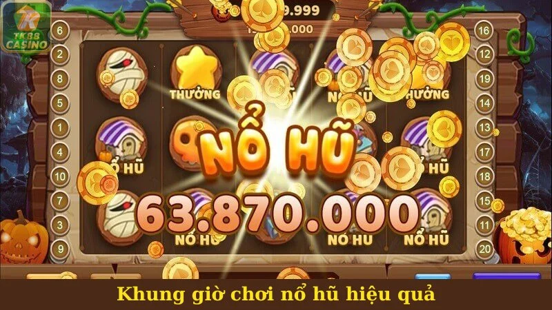 Lý do nên áp dụng khung giờ chơi nổ hũ