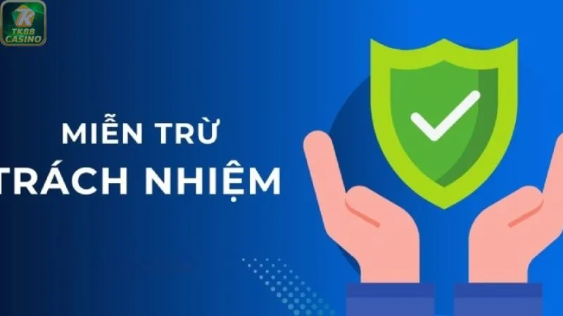 Miễn trừ trách nhiệm khi lỗi từ phía TK88